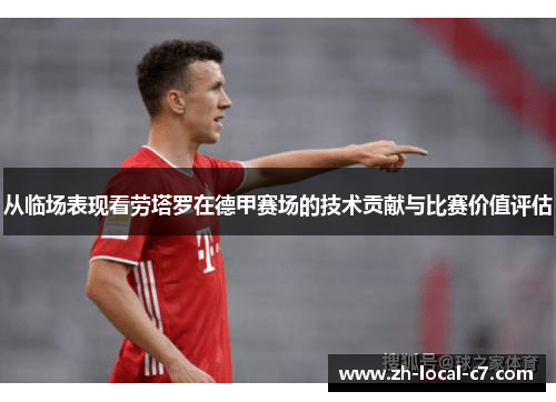 从临场表现看劳塔罗在德甲赛场的技术贡献与比赛价值评估