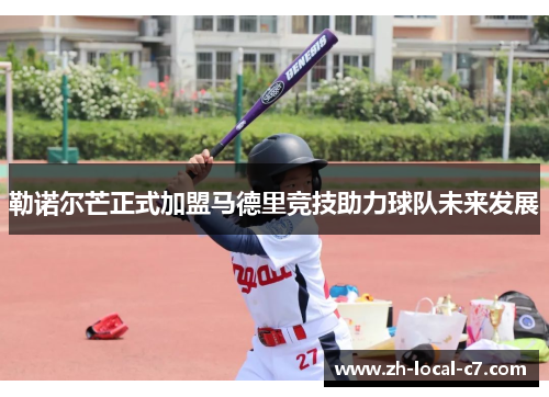 勒诺尔芒正式加盟马德里竞技助力球队未来发展 勒诺尔芒正式加盟马德里竞技助力球队未来发展