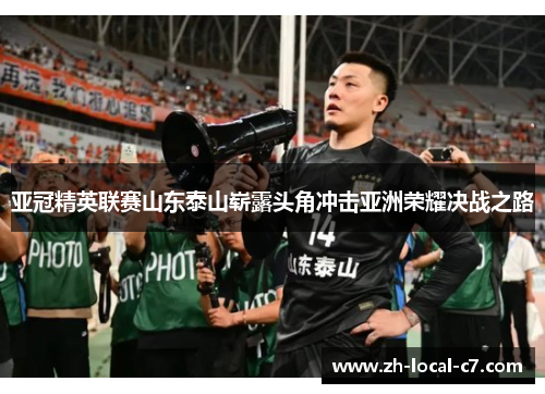 亚冠精英联赛山东泰山崭露头角冲击亚洲荣耀决战之路 亚冠精英联赛山东泰山崭露头角冲击亚洲荣耀决战之路