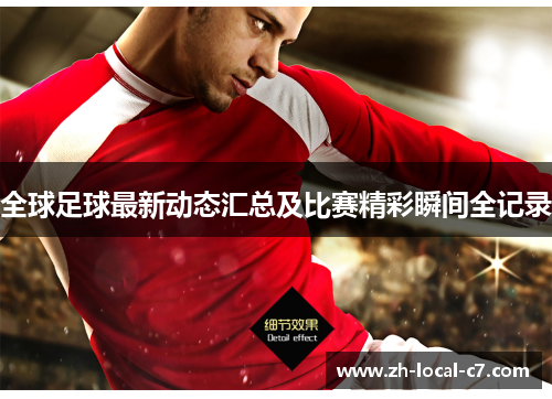 全球足球最新动态汇总及比赛精彩瞬间全记录 全球足球最新动态汇总及比赛精彩瞬间全记录