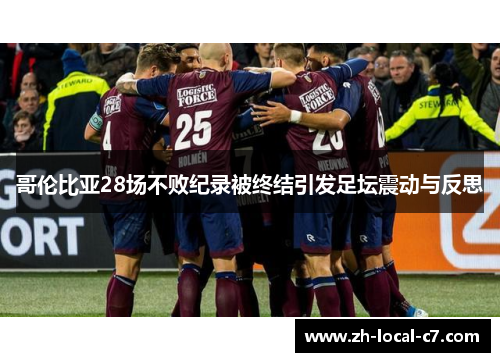 哥伦比亚28场不败纪录被终结引发足坛震动与反思 哥伦比亚28场不败纪录被终结引发足坛震动与反思