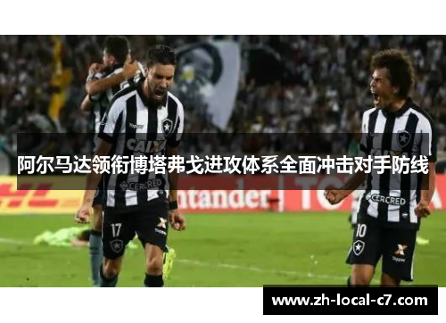 阿尔马达领衔博塔弗戈进攻体系全面冲击对手防线