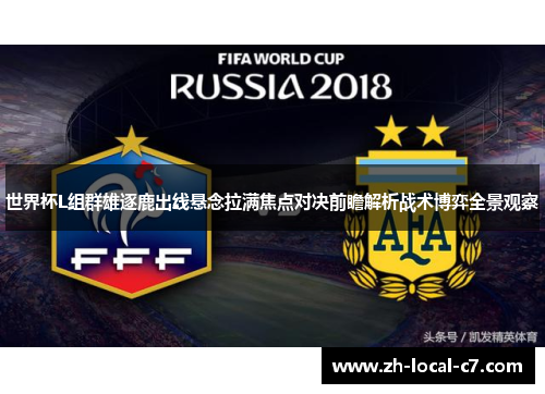 世界杯L组群雄逐鹿出线悬念拉满焦点对决前瞻解析战术博弈全景观察