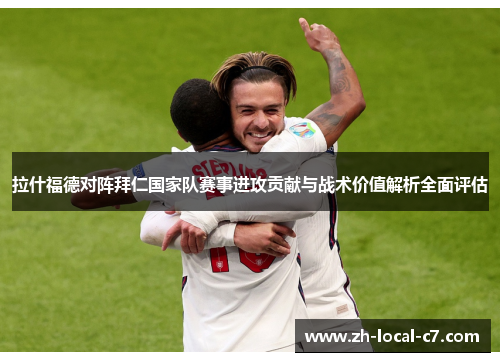 拉什福德对阵拜仁国家队赛事进攻贡献与战术价值解析全面评估