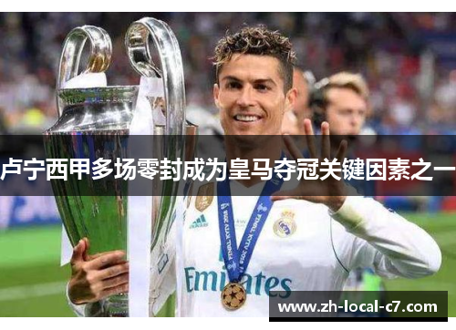 卢宁西甲多场零封成为皇马夺冠关键因素之一