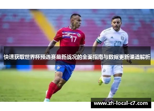 快速获取世界杯预选赛最新战况的全面指南与数据更新渠道解析