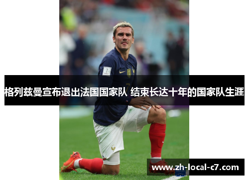 格列兹曼宣布退出法国国家队 结束长达十年的国家队生涯 格列兹曼宣布退出法国国家队 结束长达十年的国家队生涯